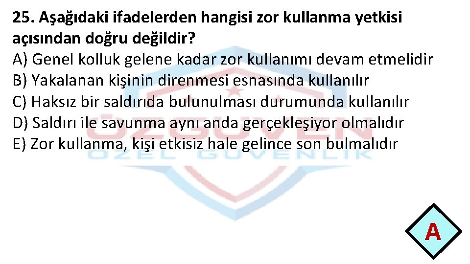 25. Aşağıdaki ifadelerden hangisi zor kullanma yetkisi açısından doğru değildir? A) Genel kolluk gelene