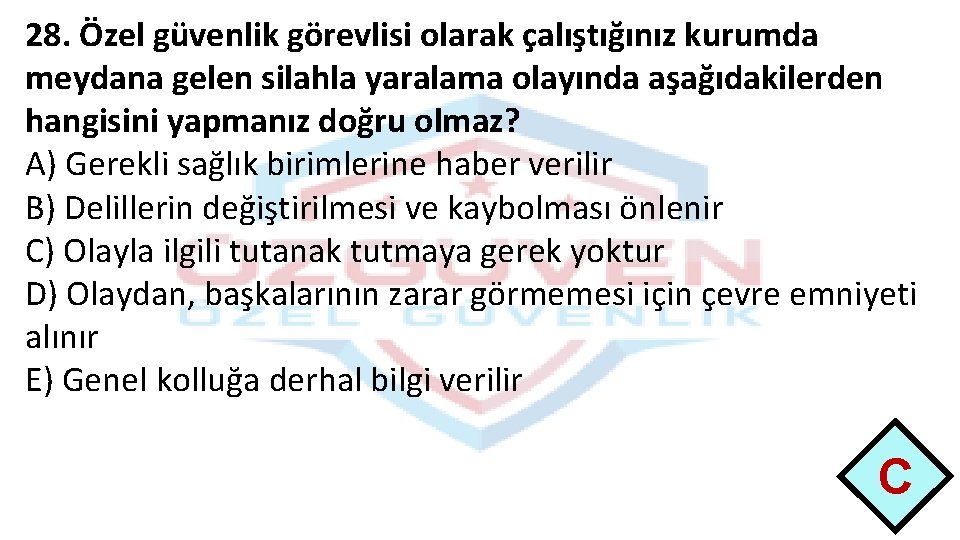 28. Özel güvenlik görevlisi olarak çalıştığınız kurumda meydana gelen silahla yaralama olayında aşağıdakilerden hangisini