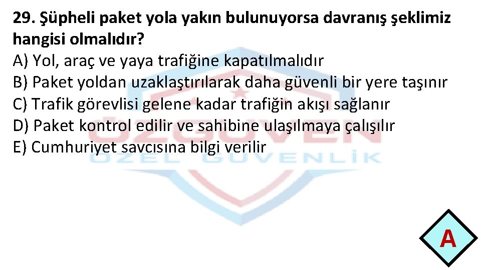 29. Şüpheli paket yola yakın bulunuyorsa davranış şeklimiz hangisi olmalıdır? A) Yol, araç ve