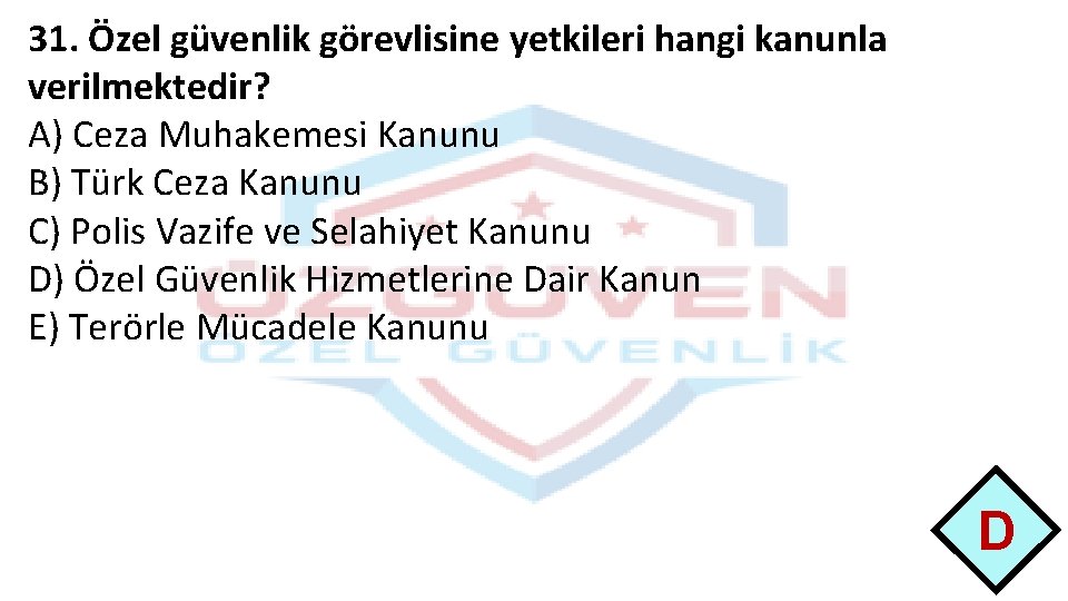 31. Özel güvenlik görevlisine yetkileri hangi kanunla verilmektedir? A) Ceza Muhakemesi Kanunu B) Türk