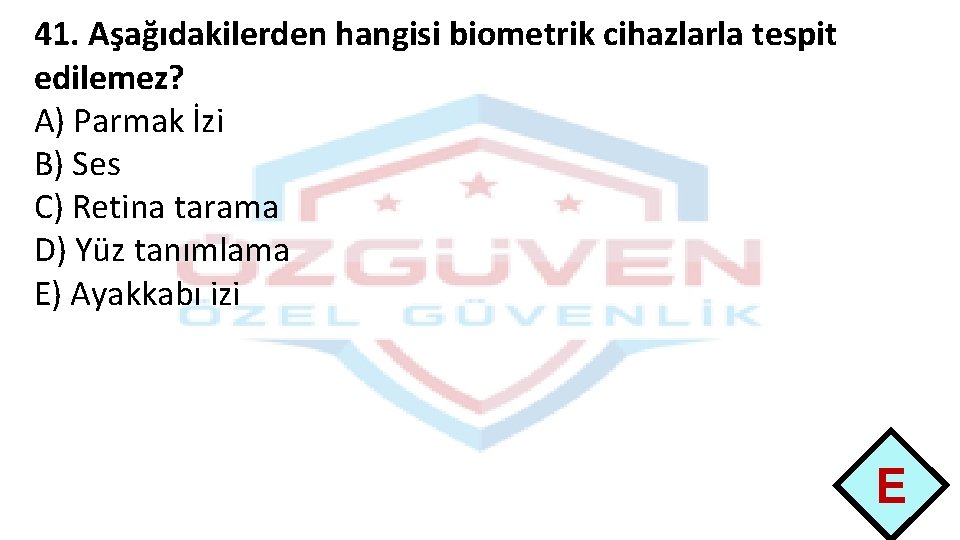 41. Aşağıdakilerden hangisi biometrik cihazlarla tespit edilemez? A) Parmak İzi B) Ses C) Retina