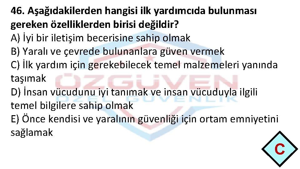 46. Aşağıdakilerden hangisi ilk yardımcıda bulunması gereken özelliklerden birisi değildir? A) İyi bir iletişim