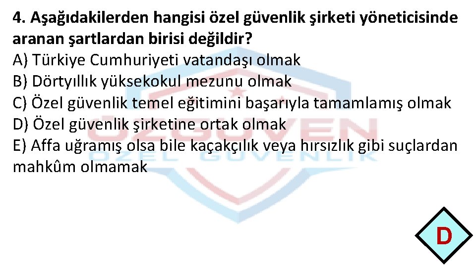 4. Aşağıdakilerden hangisi özel güvenlik şirketi yöneticisinde aranan şartlardan birisi değildir? A) Türkiye Cumhuriyeti