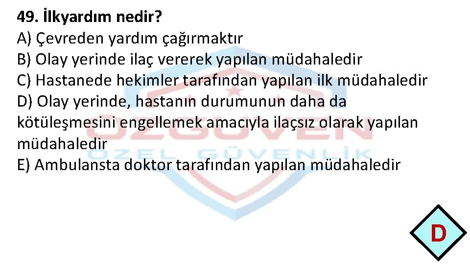 49. İlkyardım nedir? A) Çevreden yardım çağırmaktır B) Olay yerinde ilaç vererek yapılan müdahaledir