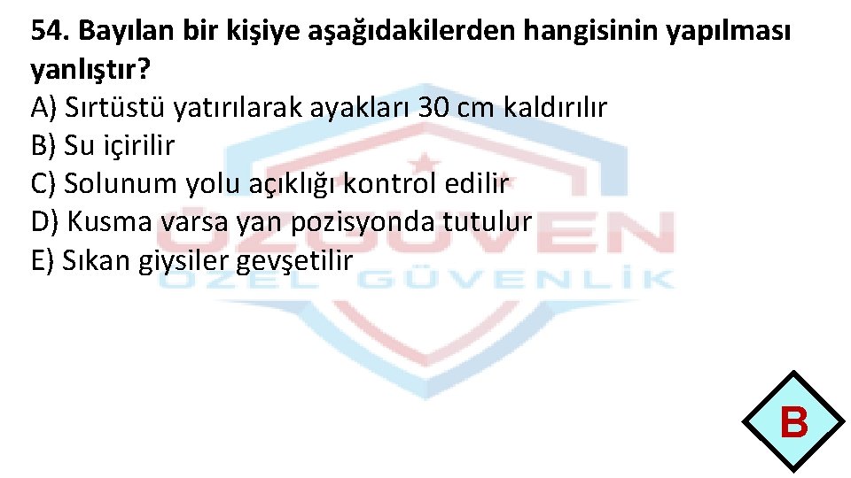 54. Bayılan bir kişiye aşağıdakilerden hangisinin yapılması yanlıştır? A) Sırtüstü yatırılarak ayakları 30 cm