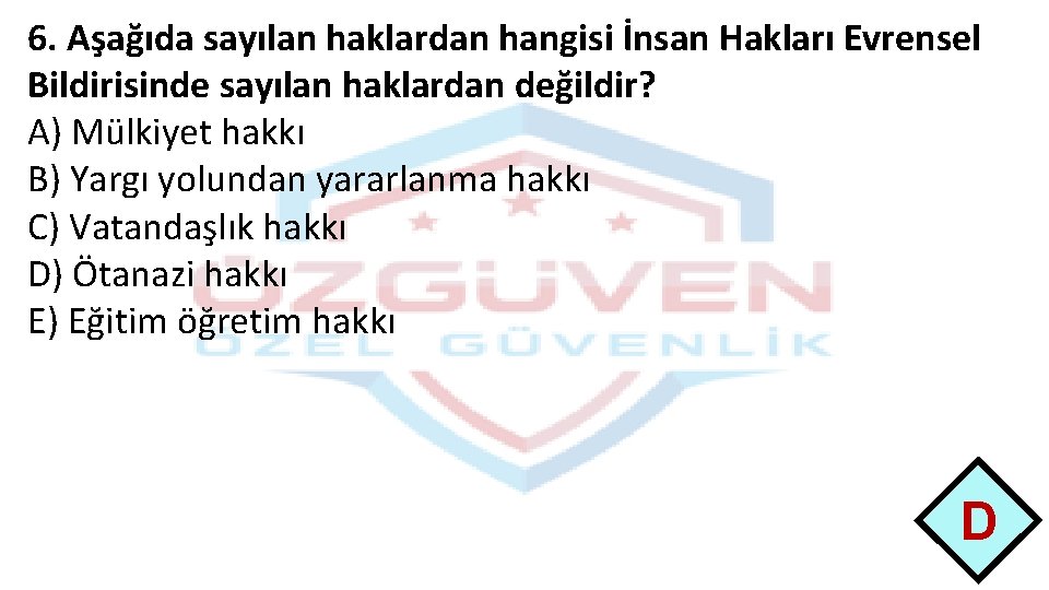 6. Aşağıda sayılan haklardan hangisi İnsan Hakları Evrensel Bildirisinde sayılan haklardan değildir? A) Mülkiyet