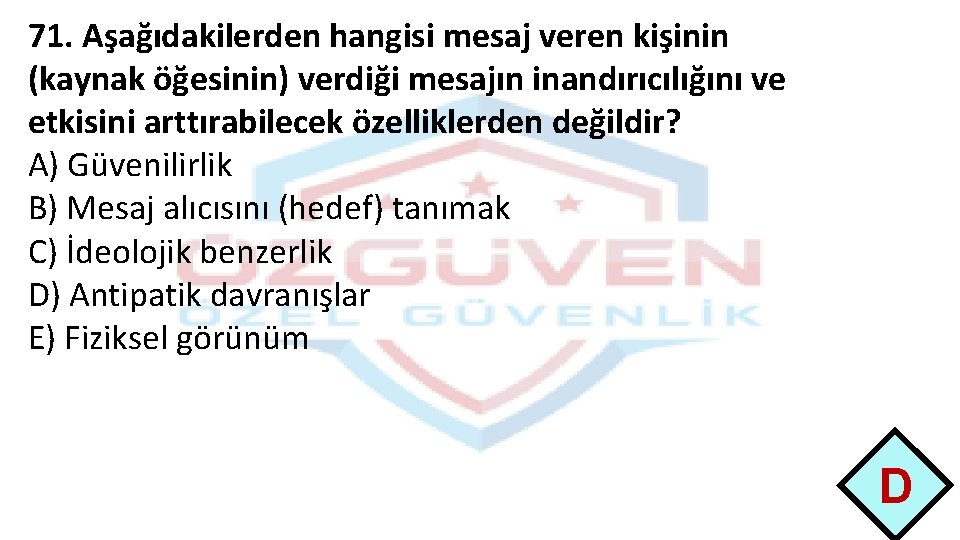 71. Aşağıdakilerden hangisi mesaj veren kişinin (kaynak öğesinin) verdiği mesajın inandırıcılığını ve etkisini arttırabilecek