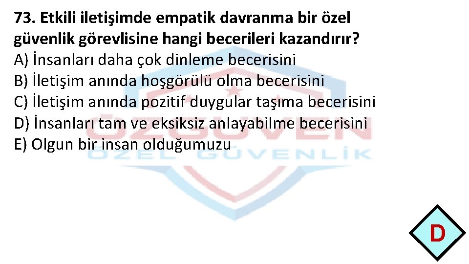 73. Etkili iletişimde empatik davranma bir özel güvenlik görevlisine hangi becerileri kazandırır? A) İnsanları