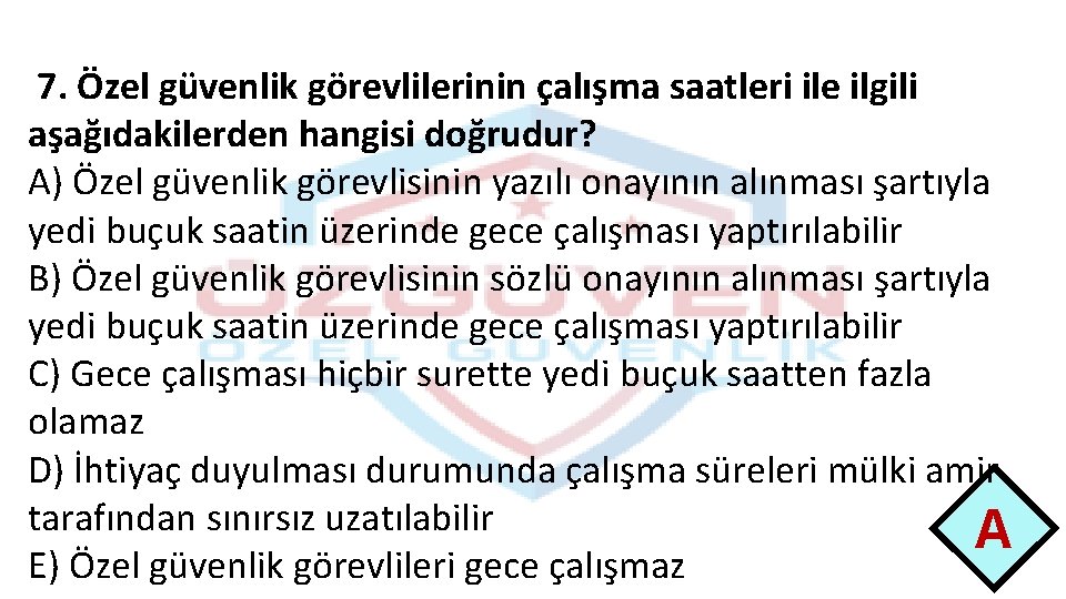 7. Özel güvenlik görevlilerinin çalışma saatleri ile ilgili aşağıdakilerden hangisi doğrudur? A) Özel güvenlik