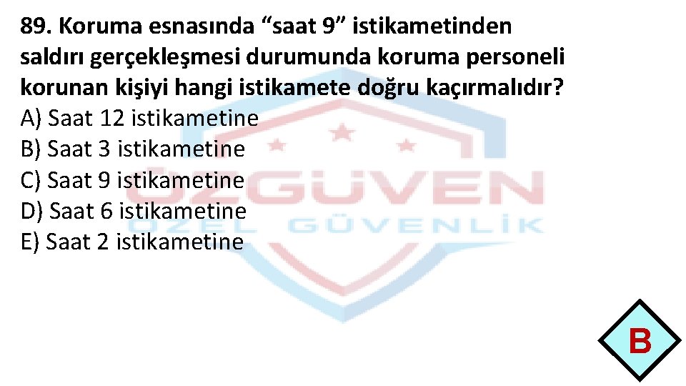 89. Koruma esnasında “saat 9” istikametinden saldırı gerçekleşmesi durumunda koruma personeli korunan kişiyi hangi