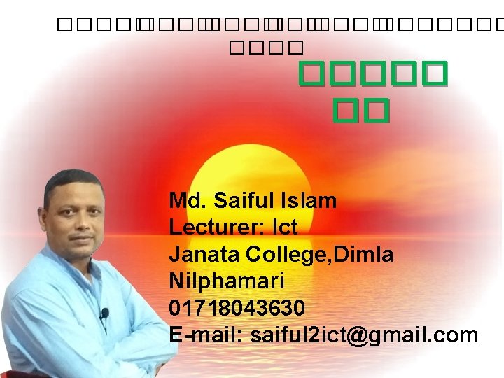 ����� ���� ����� �� Md. Saiful Islam Lecturer: Ict Janata College, Dimla Nilphamari 01718043630