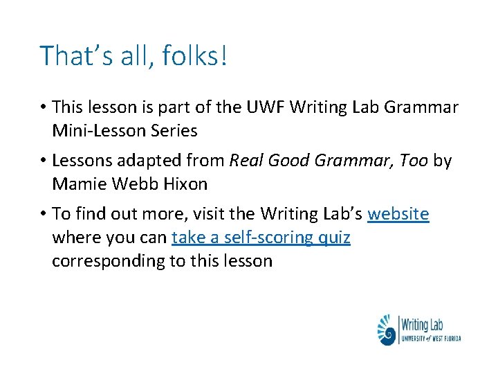 That’s all, folks! • This lesson is part of the UWF Writing Lab Grammar