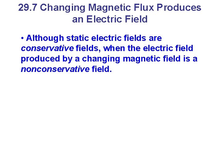 29. 7 Changing Magnetic Flux Produces an Electric Field • Although static electric fields