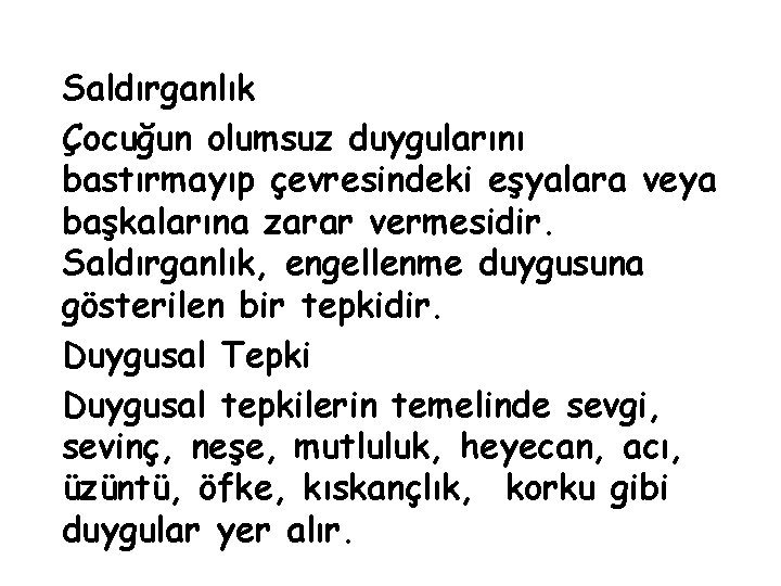 Saldırganlık Çocuğun olumsuz duygularını bastırmayıp çevresindeki eşyalara veya başkalarına zarar vermesidir. Saldırganlık, engellenme duygusuna