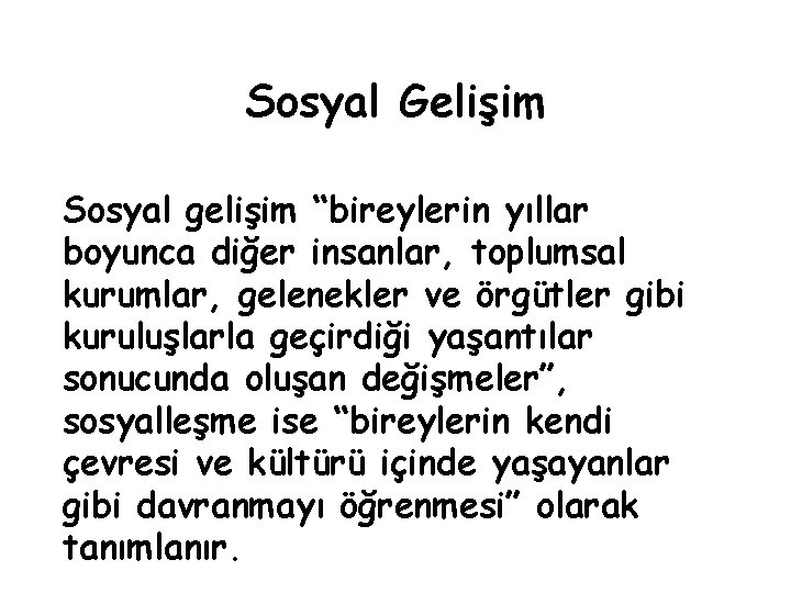 Sosyal Gelişim Sosyal gelişim “bireylerin yıllar boyunca diğer insanlar, toplumsal kurumlar, gelenekler ve örgütler