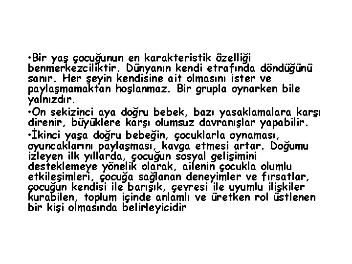  • Bir yaş çocuğunun en karakteristik özelliği benmerkezciliktir. Dünyanın kendi etrafında döndüğünü sanır.