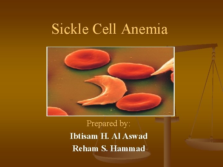 Sickle Cell Anemia Prepared by: Ibtisam H. Al Aswad Reham S. Hammad 