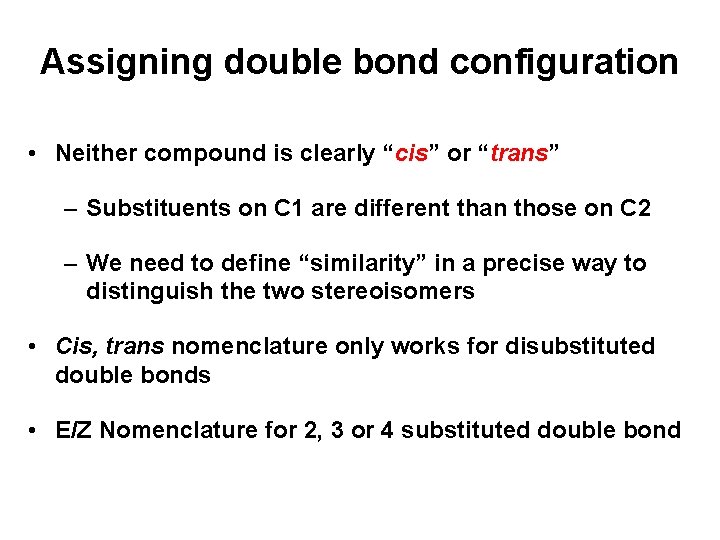Assigning double bond configuration • Neither compound is clearly “cis” or “trans” – Substituents