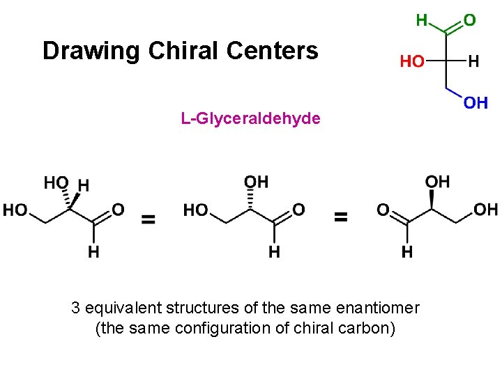Drawing Chiral Centers L-Glyceraldehyde 3 equivalent structures of the same enantiomer (the same configuration