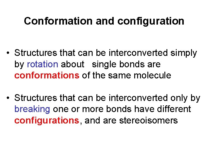Conformation and configuration • Structures that can be interconverted simply by rotation about single