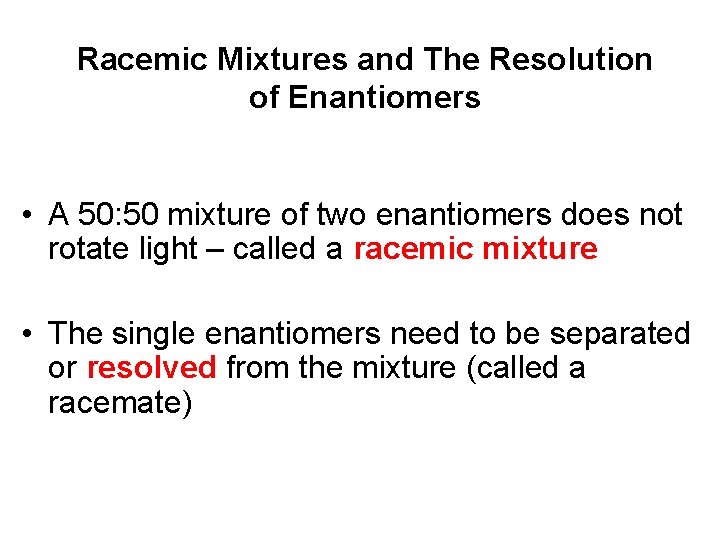 Racemic Mixtures and The Resolution of Enantiomers • A 50: 50 mixture of two