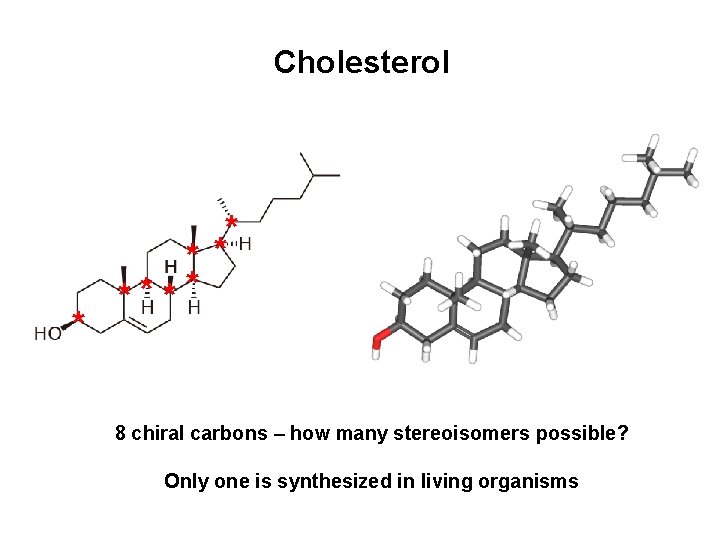 Cholesterol * * ** **** 8 chiral carbons – how many stereoisomers possible? Only