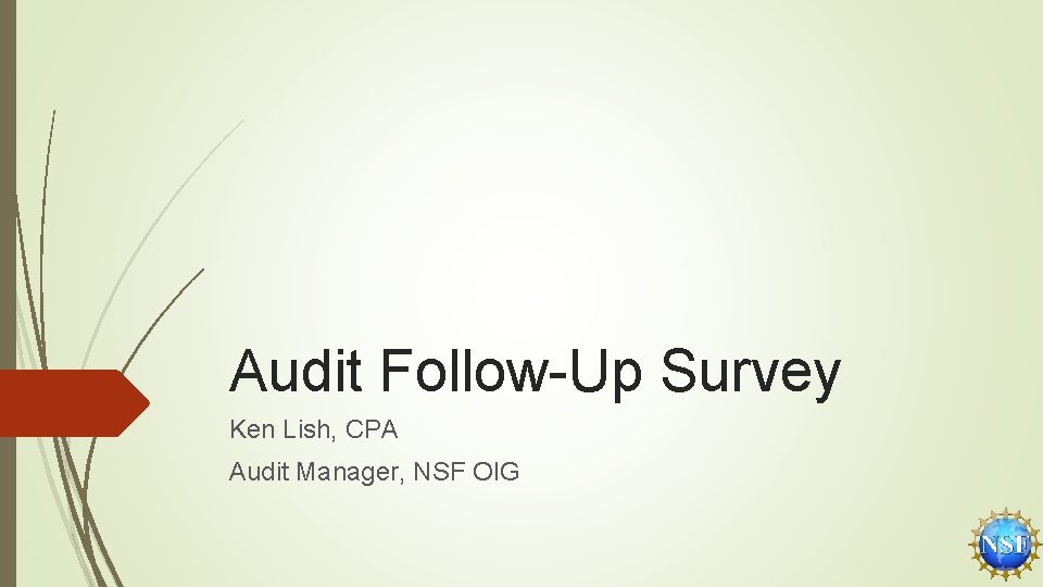 Audit Follow-Up Survey Ken Lish, CPA Audit Manager, NSF OIG 