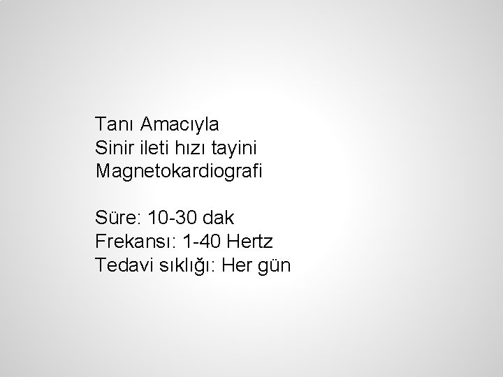 Tanı Amacıyla Sinir ileti hızı tayini Magnetokardiografi Süre: 10 -30 dak Frekansı: 1 -40 Tanı Amacıyla Sinir ileti hızı tayini Magnetokardiografi Süre: 10 -30 dak Frekansı: 1 -40