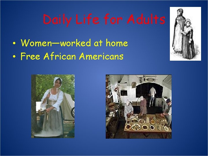Daily Life for Adults • Women—worked at home • Free African Americans 