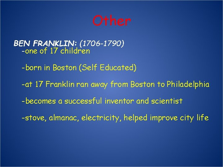 Other BEN FRANKLIN: (1706 -1790) -one of 17 children -born in Boston (Self Educated)