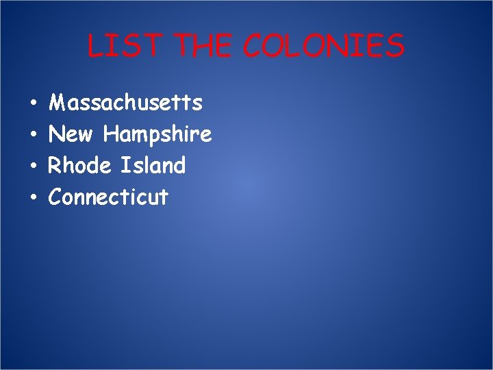LIST THE COLONIES • • Massachusetts New Hampshire Rhode Island Connecticut 