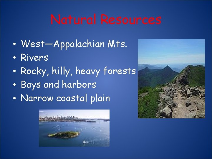 Natural Resources • • • West—Appalachian Mts. Rivers Rocky, hilly, heavy forests Bays and