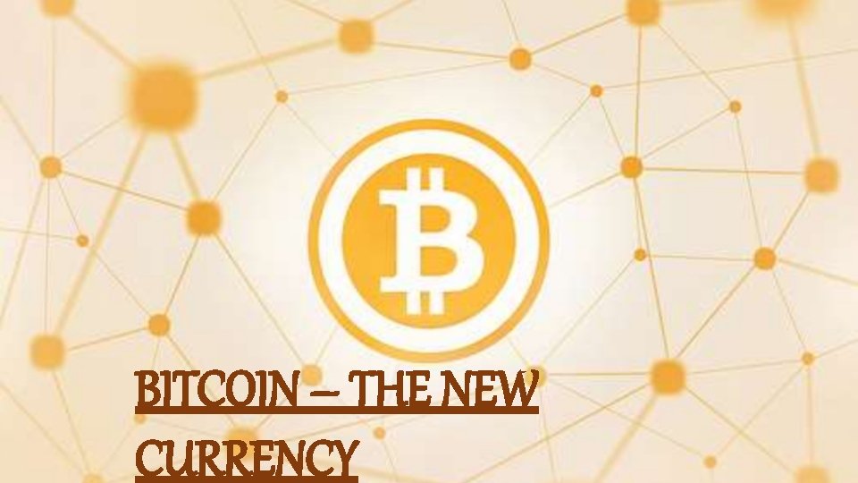 BITCOIN – THE NEW CURRENCY 