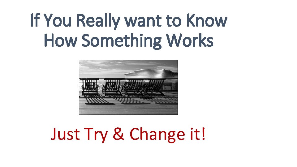 If You Really want to Know How Something Works Just Try & Change it!