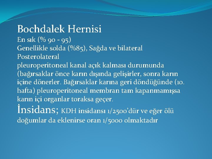 Bochdalek Hernisi En sık (% 90 - 95) Genellikle solda (%85), Sağda ve bilateral Bochdalek Hernisi En sık (% 90 - 95) Genellikle solda (%85), Sağda ve bilateral