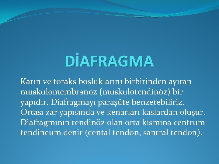 DİAFRAGMA Karın ve toraks boşluklarını birbirinden ayıran muskulomembranöz (muskulotendinöz) bir yapıdır. Diafragmayı paraşüte benzetebiliriz. DİAFRAGMA Karın ve toraks boşluklarını birbirinden ayıran muskulomembranöz (muskulotendinöz) bir yapıdır. Diafragmayı paraşüte benzetebiliriz.
