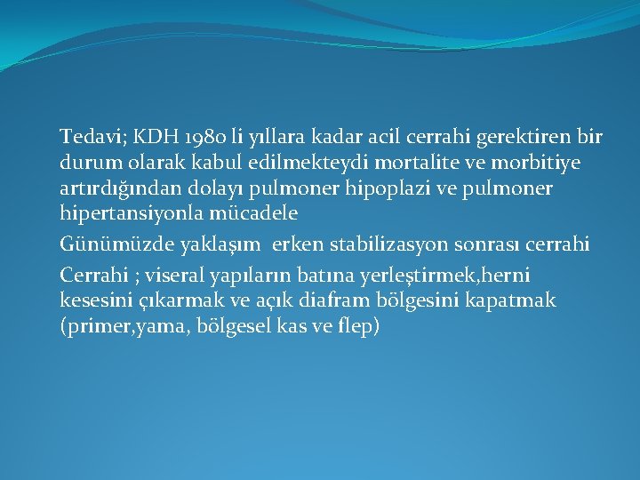 Tedavi; KDH 1980 li yıllara kadar acil cerrahi gerektiren bir durum olarak kabul edilmekteydi Tedavi; KDH 1980 li yıllara kadar acil cerrahi gerektiren bir durum olarak kabul edilmekteydi