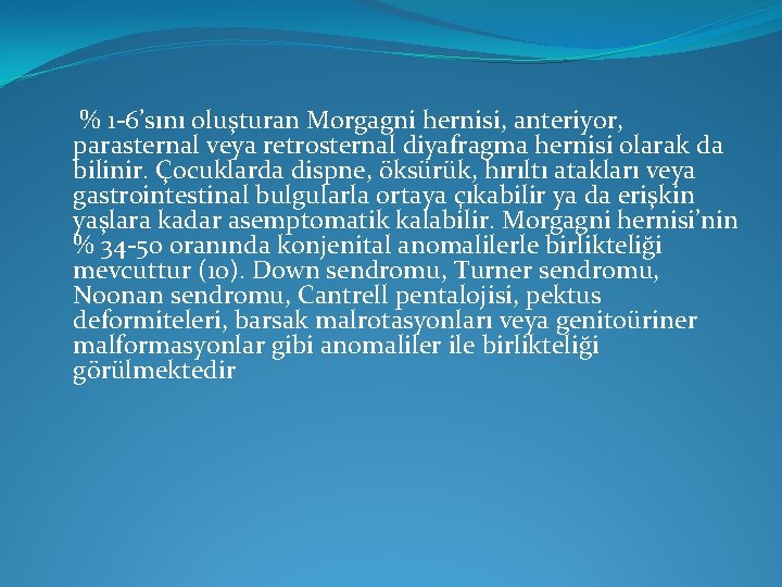 % 1 -6’sını oluşturan Morgagni hernisi, anteriyor, parasternal veya retrosternal diyafragma hernisi olarak da % 1 -6’sını oluşturan Morgagni hernisi, anteriyor, parasternal veya retrosternal diyafragma hernisi olarak da