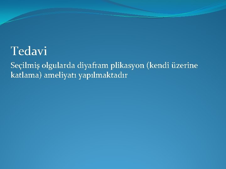 Tedavi Seçilmiş olgularda diyafram plikasyon (kendi üzerine katlama) ameliyatı yapılmaktadır Tedavi Seçilmiş olgularda diyafram plikasyon (kendi üzerine katlama) ameliyatı yapılmaktadır