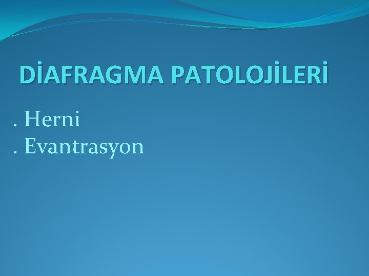 DİAFRAGMA PATOLOJİLERİ. Herni. Evantrasyon DİAFRAGMA PATOLOJİLERİ. Herni. Evantrasyon