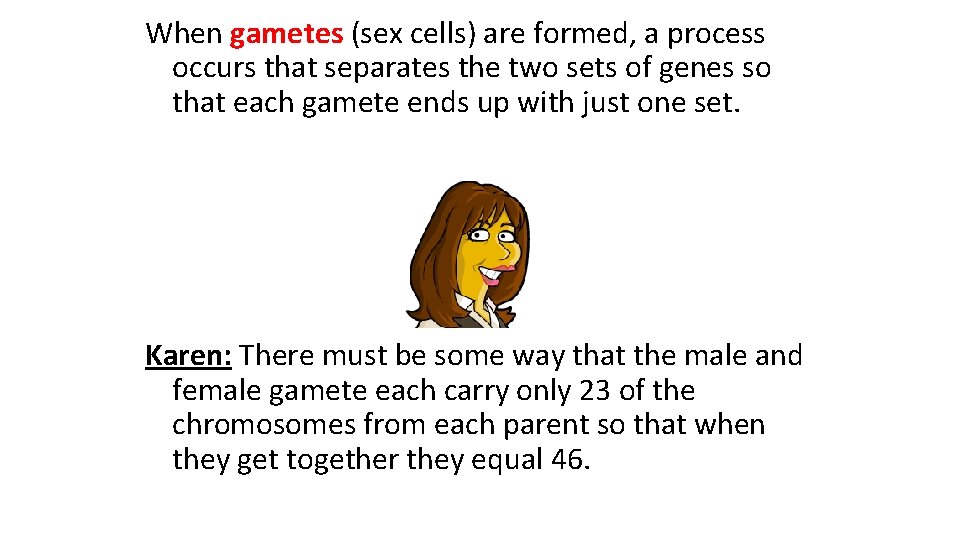 When gametes (sex cells) are formed, a process occurs that separates the two sets