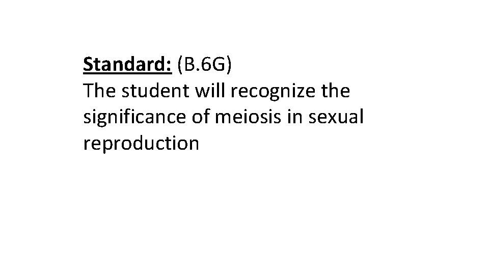 Standard: (B. 6 G) The student will recognize the significance of meiosis in sexual