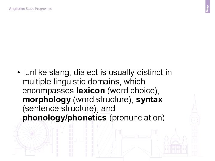 Anglistics Study Programme • -unlike slang, dialect is usually distinct in multiple linguistic domains,