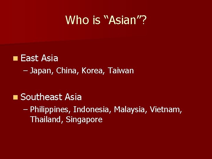 Who is “Asian”? n East Asia – Japan, China, Korea, Taiwan n Southeast Asia