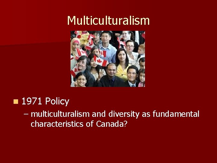 Multiculturalism n 1971 Policy – multiculturalism and diversity as fundamental characteristics of Canada? 
