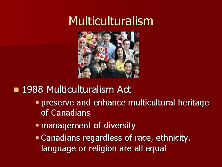 Multiculturalism n 1988 Multiculturalism Act § preserve and enhance multicultural heritage of Canadians §