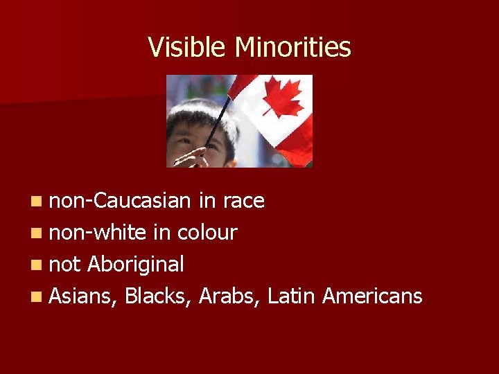 Visible Minorities n non-Caucasian in race n non-white in colour n not Aboriginal n