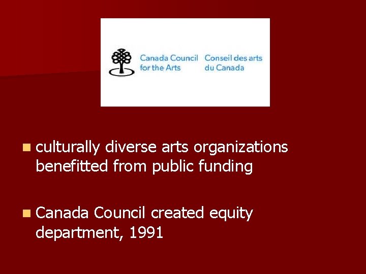 n culturally diverse arts organizations benefitted from public funding n Canada Council created equity