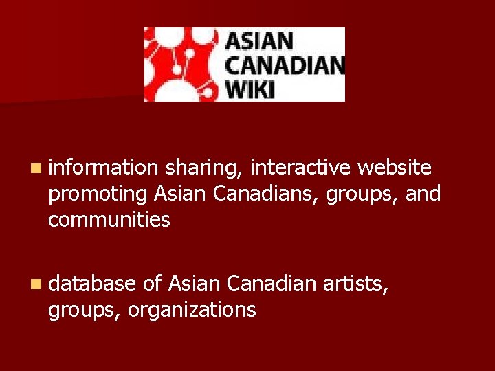 n information sharing, interactive website promoting Asian Canadians, groups, and communities n database of