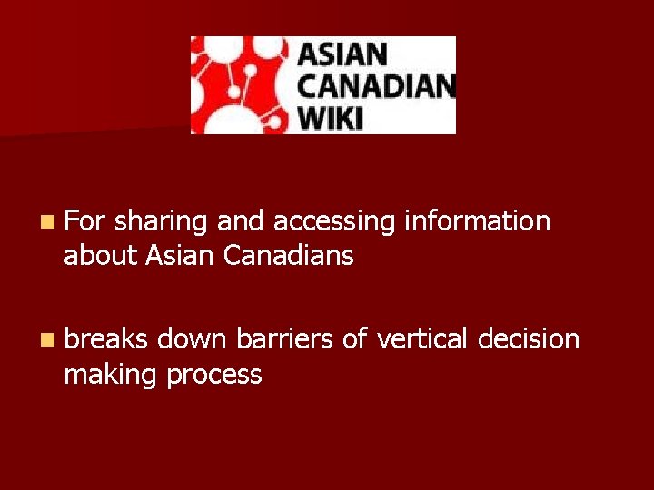 n For sharing and accessing information about Asian Canadians n breaks down barriers of
